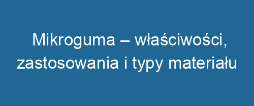 Mikroguma – właściwości, zastosowania i typy materiału uszczelniającego